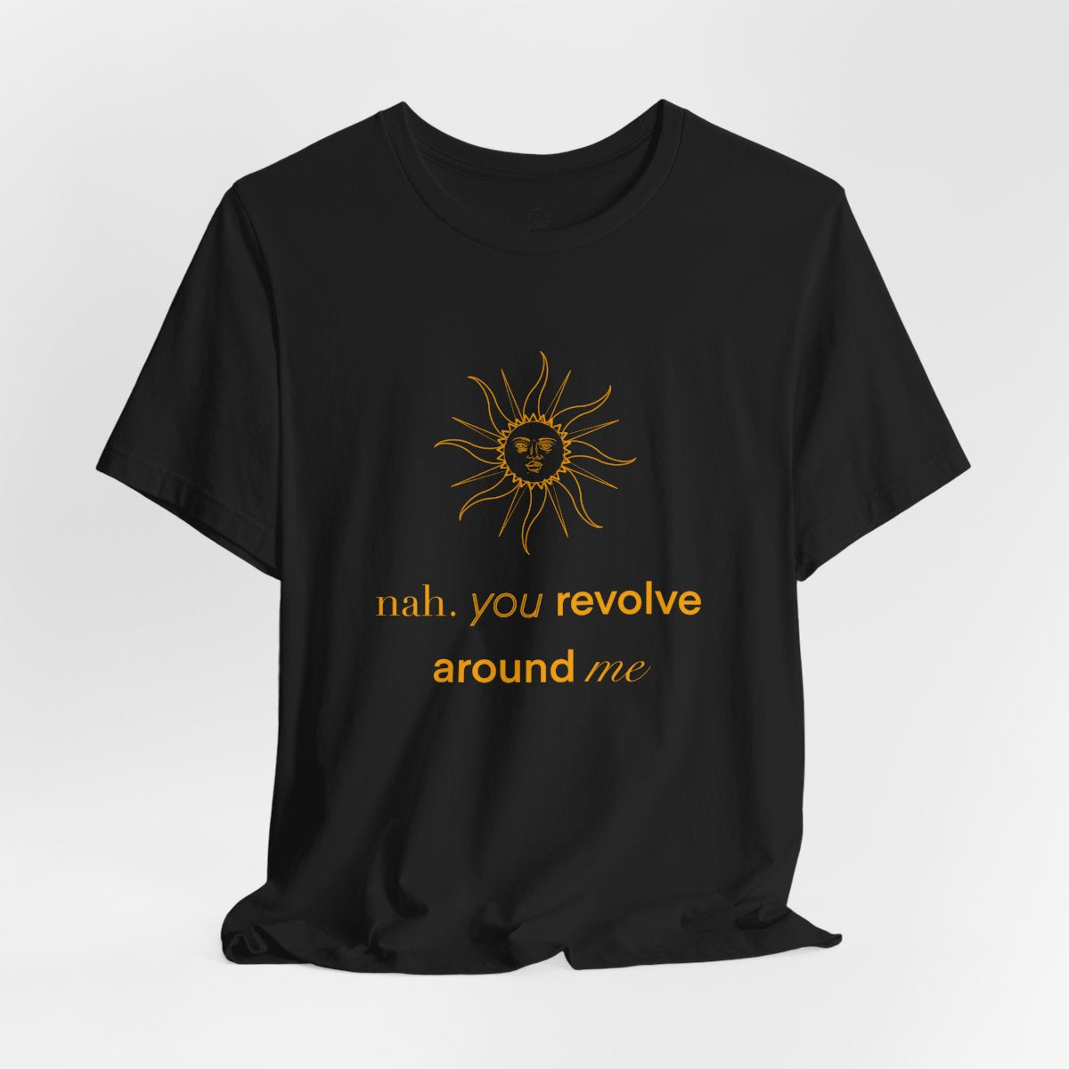 You Revolve Around Me T Shirt