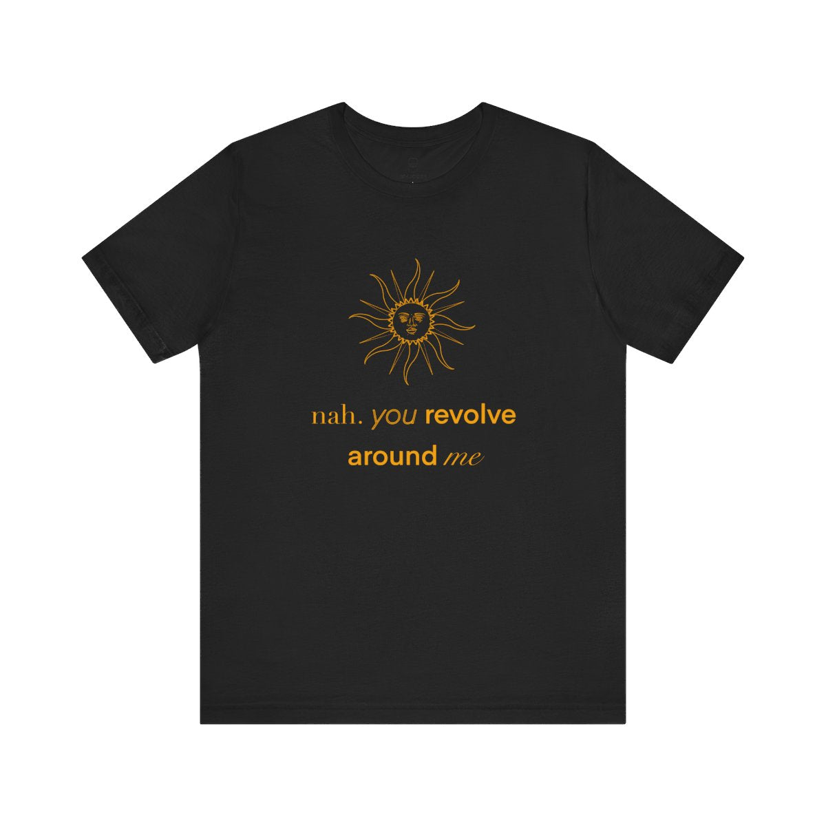 You Revolve Around Me T Shirt