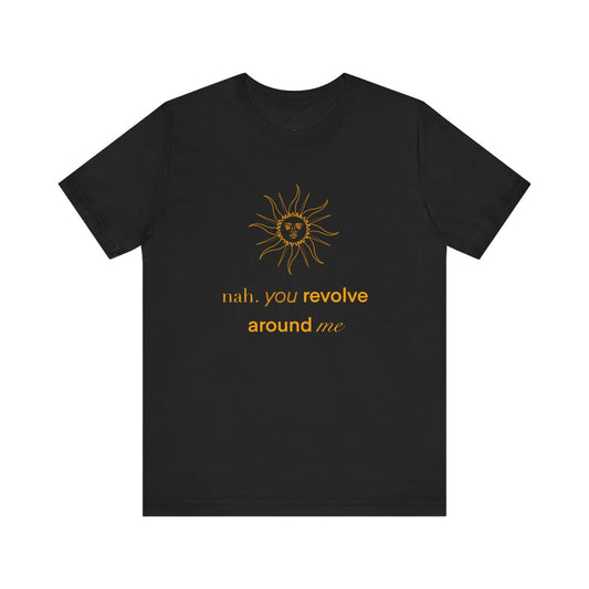 You Revolve Around Me T Shirt