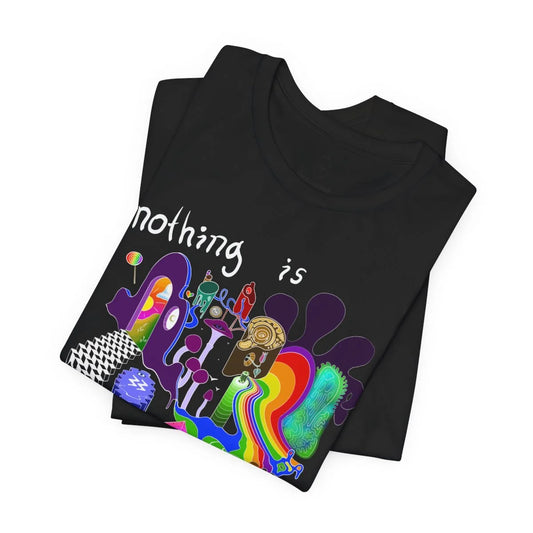 Nothing Is Real T Shirt